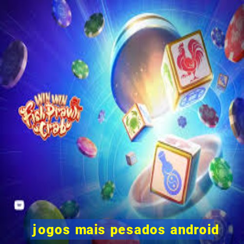 jogos mais pesados android